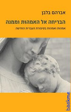 הבריחה אל האמהות וממנה:אמהות ואמהות בסיפורת העברית