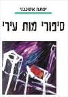 סיפורי מות עירי / יפתח אשכנזי (אוב-ז.ע.פ)